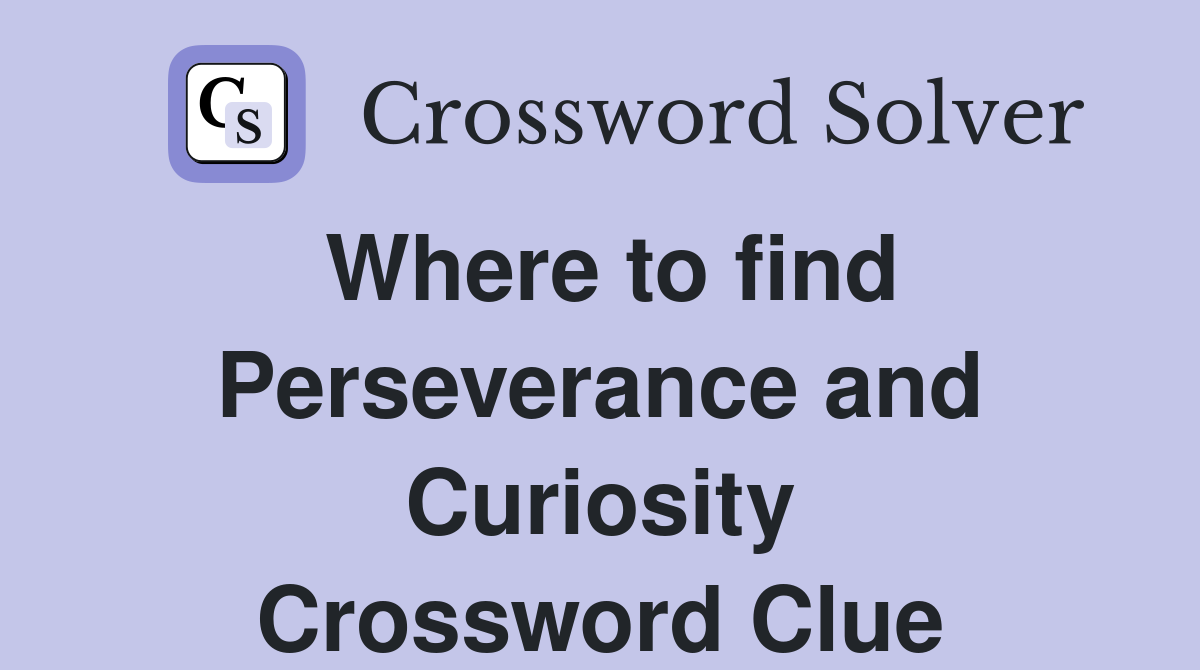 Where to find Perseverance and Curiosity Crossword Clue Answers
